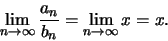 \begin{displaymath}\lim\limits_{n \to \infty} \frac{a_n}{b_n}=\lim\limits_{n \to \infty} x = x.\end{displaymath}