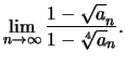 $\displaystyle \lim\limits_{n \to \infty} \frac {1 - \sqrt a_n}{1 -
\sqrt [4] a_n}.$