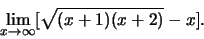 \begin{displaymath}\lim\limits_{x \to \infty} [\sqrt {(x+1)(x+2)} - x].\end{displaymath}