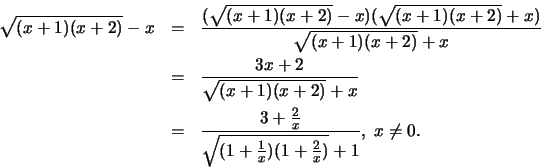 \begin{eqnarray*}
\sqrt {(x+1)(x+2)} - x &= &\frac{( \sqrt {(x+1)(x+2)} - x) (\s...
...{2}{x}}{ \sqrt {(1+\frac{1}{x})(1+\frac{2}{x})} + 1},\; x\not=0.
\end{eqnarray*}