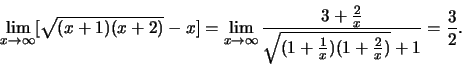 \begin{displaymath}\lim\limits_{x \to \infty} [\sqrt {(x+1)(x+2)} - x] = \lim\li...
...x}}{ \sqrt {(1+\frac{1}{x})(1+\frac{2}{x})} + 1} = \frac{3}{2}.\end{displaymath}