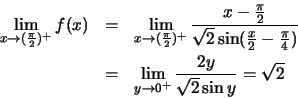 \begin{eqnarray*}
\lim\limits_{x \to ({\pi \over 2} )^+} f(x) &=& \lim\limits_{x...
...& \lim\limits_{y \to 0^+}{ {2y}\over {\sqrt 2 \sin y }} =\sqrt 2
\end{eqnarray*}