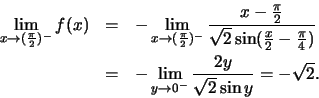 \begin{eqnarray*}
\lim\limits_{x \to ({\pi \over 2} )^-} f(x) &=& - \lim\limits_...
...im\limits_{y \to 0^-}{ {2y}\over {\sqrt 2 \sin y }} = - \sqrt 2.
\end{eqnarray*}