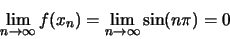 \begin{displaymath}\lim\limits_{n \to \infty} f(x_n) = \lim\limits_{n \to \infty} \sin (n\pi) = 0\end{displaymath}