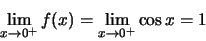\begin{displaymath}\lim\limits_{x \to 0^+}f(x) = \lim\limits_{x \to 0^+} \cos x = 1\end{displaymath}