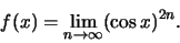 \begin{displaymath}f(x) = \lim\limits_{n \to \infty} (\cos x)^{2n}.\end{displaymath}