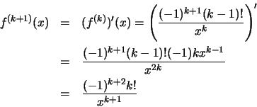 \begin{eqnarray*}
f^{(k+1)}(x) &=& (f^{(k)})' (x) = \Biggl(\frac{(-1)^{k+1}(k-1)...
...)! (-1) k x^{k-1}}{x^{2k}}\\ & = & \frac{(-1)^{k+2}k! }{x^{k+1}}
\end{eqnarray*}
