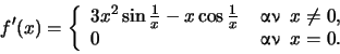 \begin{displaymath}f'(x) = \left \{\begin{array}{ll} 3x^2 \sin \frac{1}{x} - x \...
...x \not = 0, \\ 0 & \: \hbox{} \; \; x=0. \end{array} \right. \end{displaymath}