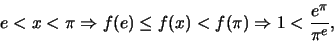 \begin{displaymath}e < x < \pi \Rightarrow f(e) \leq f(x) < f(\pi)
\Rightarrow 1 < \frac{e^{\pi}}{{\pi}^e},\end{displaymath}