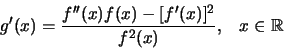 \begin{displaymath}g'(x) =
\frac{f''(x)f(x) - [f'(x)]^2 }{f^2(x)}, \;\;\; x\in \mathbb R\end{displaymath}