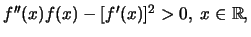 $f''(x)f(x) - [f'(x)]^2 > 0, \; x\in \mathbb R,$