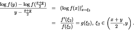 \begin{eqnarray*}
\frac {\log f(y) - \log f(\frac{x+y}{2}) }{y - \frac{x+y}{2}} ...
...f(\xi_2)} = g(\xi_2), \; \xi_2\in \left(\frac{x+y}{2}, y\right).
\end{eqnarray*}
