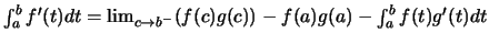 $\int ^b _a f^{\prime}(t)dt=\lim_{c \rightarrow b^-} (f(c) g(c))-f(a)g(a)- \int_a ^bf(t)g^{\prime}(t)dt$