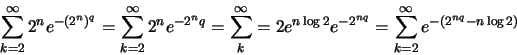 \begin{displaymath}\sum ^\infty _{k=2} 2^n e^{-(2^n)^q} = \sum ^\infty _{k=2} 2^...
...n \log 2} e^{-2^{nq}}=\sum ^\infty _{k=2} e^{-(2^{nq}-n\log 2)}\end{displaymath}