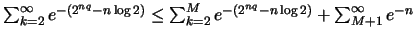 $\sum ^\infty _{k=2} e^{-(2^{nq}-n\log 2)} \leq
\sum ^M _{k=2}e^{-(2^{nq}-n\log 2)} + \sum ^\infty _{M+1}e^{-n}$