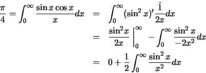 \begin{eqnarray*}
\frac{\pi }{4} = \int ^\infty _0 \frac{\sin x \cos x}{x} dx &=...
...\\
&=& 0 + \frac{1}{2} \int ^\infty _0 \frac{\sin ^2 x}{x^2} dx
\end{eqnarray*}