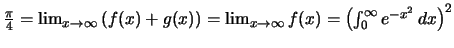 $\frac{\pi}4 =\lim_{x\rightarrow \infty} \left( f(x)+g(x)\right) =\lim_{x\rightarrow \infty} f(x)=
\left(\int_0^\infty e^{-x^2}\,dx \right)^2$