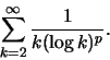 \begin{displaymath}\sum_{k=2}^\infty \frac1{k(\log k)^p} .\end{displaymath}