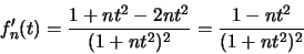\begin{displaymath}f ^\prime _n (t) = \frac{1+ nt^2 -2nt^2}{(1+nt^2)^2} = \frac{1-nt^2}{(1+nt^2)^2}\end{displaymath}