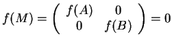 $f(M)=\left(\begin{array}{cc}
f(A) & 0\\
0 & f(B)
\end{array}\right)=0$