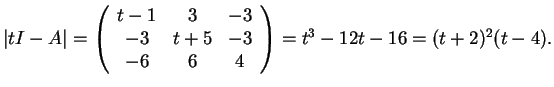 $\vert tI-A\vert=
\left(\begin{array}{ccc}
t-1 & 3 & -3\\
-3 & t+5 & -3\\
-6 & 6 & 4
\end{array}\right)=
t^3-12t-16=(t+2)^2(t-4).$