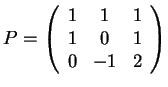 $P=\left(\begin{array}{ccc} 1 & 1 & 1\\ 1 & 0 & 1\\ 0 & -1 & 2
\end{array}\right)$