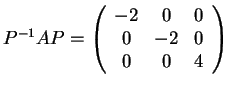 $P^{-1}AP=
\left(\begin{array}{ccc}
-2 & 0 & 0\\
0 & -2 & 0\\
0 & 0 & 4
\end{array}\right)$