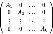 \begin{displaymath}\left(\begin{array}{cccc}
A_1 & 0 & \ldots & 0\\
0 & A_2 & \...
...ts & \ddots & \vdots\\
0 & 0 & \ldots & A_k
\end{array}\right)\end{displaymath}