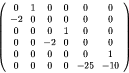 \begin{displaymath}\left(\begin{array}{cccccc} 0 & 1 & 0 & 0 & 0 & 0\\ -2 & 0 &0...
...
& 0 & 0 & 0 & 1\\ 0 & 0 & 0 & 0 & -25 & -10
\end{array}\right)\end{displaymath}