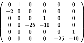 \begin{displaymath}\left(\begin{array}{cccccc}
0 & 1 & 0 & 0 & 0 & 0\\
-2 & 0 &...
...& 0 & 0 & 0 & 1\\
0 & 0 & 0 & 0 & -25 & -10
\end{array}\right)\end{displaymath}