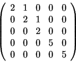\begin{displaymath}\left(\begin{array}{ccccc}
2 & 1 & 0 & 0 & 0\\
0 & 2 & 1 & 0...
... 0\\
0 & 0 & 0 & 5 & 0\\
0 & 0 & 0 & 0 & 5
\end{array}\right)\end{displaymath}