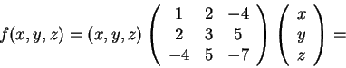 \begin{displaymath}f(x,y,z)=(x,y,z)\left(\begin{array}{ccc} 1
& 2 & -4\\ 2 & 3 &...
...array}\right)\left(\begin{array}{c}x\\ y\\ z\end{array}\right)=\end{displaymath}