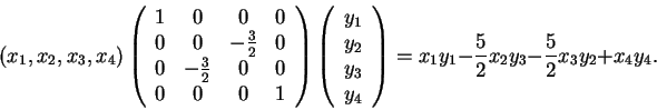 \begin{displaymath}(x_1,x_2,x_3,x_4)\left(\begin{array}{cccc}1 & 0 & 0 & 0\\ 0 &...
...ray}\right)=
x_1y_1-\frac{5}{2}x_2y_3-\frac{5}{2}x_3y_2+x_4y_4.\end{displaymath}