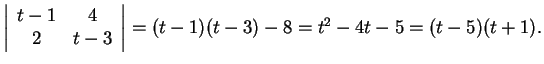 $\left\vert\begin{array}{cc} t-1 & 4\\ 2 & t-3
\end{array}\right\vert=(t-1)(t-3) -8 = t^2-4t-5=(t-5)(t+1).$