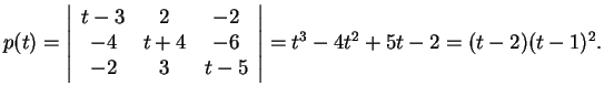 $p(t)=
\left\vert\begin{array}{ccc}
t-3 & 2 & -2\\
-4 & t+4 & -6\\
-2 & 3 & t-5
\end{array}\right\vert=t^3-4t^2+5t-2=(t-2)(t-1)^2.$