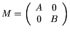 $M=\left(\begin{array}{cc} A & 0\\ 0 & B\end{array}\right)$