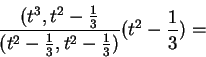 \begin{displaymath}\frac{(t^3,t^2-\frac{1}{3}}{(t^2-\frac{1}{3},t^2-\frac{1}{3})}(t^2-\frac{1}{3})=\end{displaymath}