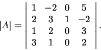 \begin{displaymath}\vert A\vert=\left\vert\begin{array}{cccc} 1 & -2 & 0 & 5\\ 
...
...1 & -2\\ 1 & 2 & 0 & 3\\ 3 & 1 & 0 & 2
\end{array}\right\vert.\end{displaymath}