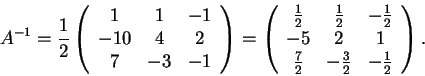 \begin{displaymath}A^{-1}=\frac{1}{2}\left(\begin{array}{ccc}
1 & 1 & -1\\
-1...
...
\frac{7}{2} & -\frac{3}{2} & -\frac{1}{2}
\end{array}\right).\end{displaymath}