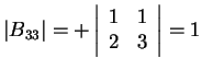 $\vert B_{33}\vert=+\left\vert\begin{array}{cc} 1 & 1\\ 2 & 3 \end{array}\right\vert=1$