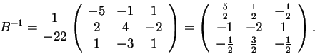 \begin{displaymath}B^{-1}=\frac{1}{-22}\left(\begin{array}{ccc}
-5 & -1 & 1\\ 
...
...
-\frac{1}{2} & \frac{3}{2} & -\frac{1}{2}
\end{array}\right).\end{displaymath}