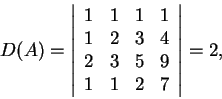 \begin{displaymath}D(A)=\left\vert\begin{array}{cccc}
1 & 1 & 1 & 1\\
1 & 2 &...
...\\
2 & 3 & 5 & 9\\
1 & 1 & 2 & 7
\end{array}\right\vert=2,\end{displaymath}