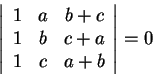 \begin{displaymath}\left\vert\begin{array}{ccc}
1 & a & b+c\\
1 & b & c+a\\
1 & c & a+b
\end{array}\right\vert=0\end{displaymath}
