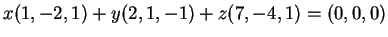 $x(1,-2,1)+y(2,1,-1)+z(7,-4,1)=(0,0,0)$