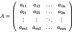 \begin{displaymath}A=\left(\begin{array}{cccc} a_{11} & a_{12} & \ldots & a_{1n}...
...
&\vdots\\ a_{m1} & a_{m2} & \ldots & a_{mn}
\end{array}\right)\end{displaymath}