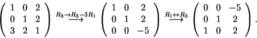 \begin{displaymath}\left(\begin{array}{ccc} 1 & 0 & 2\\ 0 & 1 & 2\\ 3 & 2 & 1
\...
...y}{ccc} 0 & 0 & -5\\ 0 & 1 & 2\\ 1 & 0 & 2
\end{array}\right).\end{displaymath}