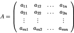 \begin{displaymath}A=\left(\begin{array}{cccc}
a_{11} & a_{12} & \ldots & a_{1n...
...vdots\\
a_{m1} & a_{m2} & \ldots & a_{mn}
\end{array}\right)\end{displaymath}
