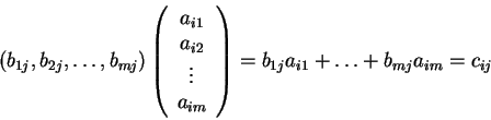 \begin{displaymath}(b_{1j}, b_{2j},\ldots ,b_{mj})
\left(\begin{array}{c}
a_{i1}...
...m}
\end{array}\right)
=b_{1j}a_{i1}+\ldots +b_{mj}a_{im}=c_{ij}\end{displaymath}