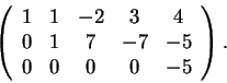 \begin{displaymath}\left(\begin{array}{ccccc} 1 & 1 & -2 & 3 &
4\\ 0 & 1 & 7 & -7 & -5\\ 0 & 0 & 0 & 0 & -5
\end{array}\right).\end{displaymath}
