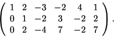 \begin{displaymath}\left(\begin{array}{cccccc}
1 & 2 & -3 & -2 & 4 & 1\\
0 & ...
...2 & 3 & -2 & 2\\
0 & 2 & -4 & 7 & -2 & 7
\end{array}\right).\end{displaymath}